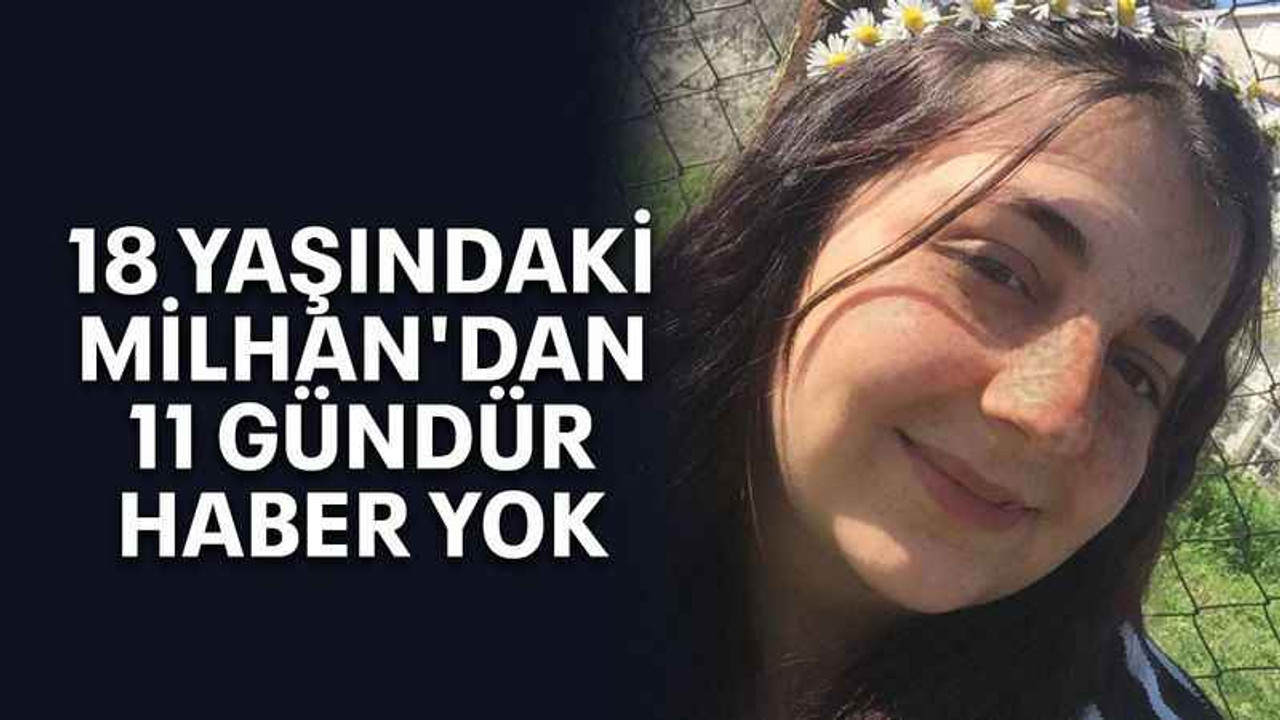 18 yaşındaki Milhan'dan 11 gündür haber yok